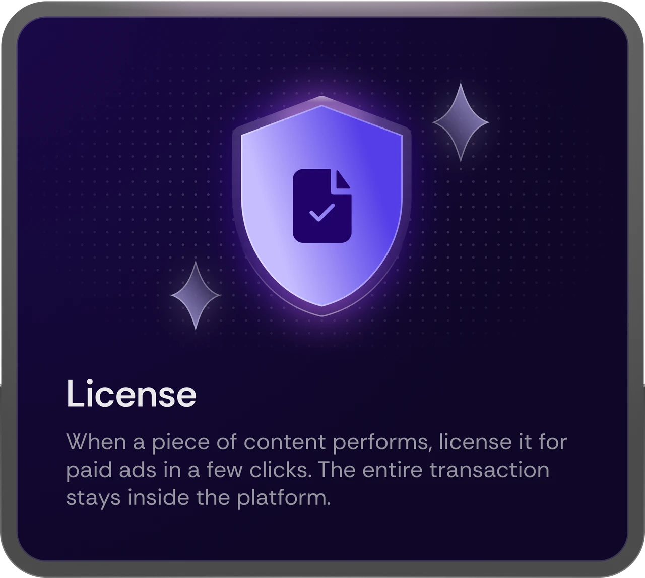 License - when a piece of content performs, license it for paid ads in a few clicks, with the entire transaction inside the platform